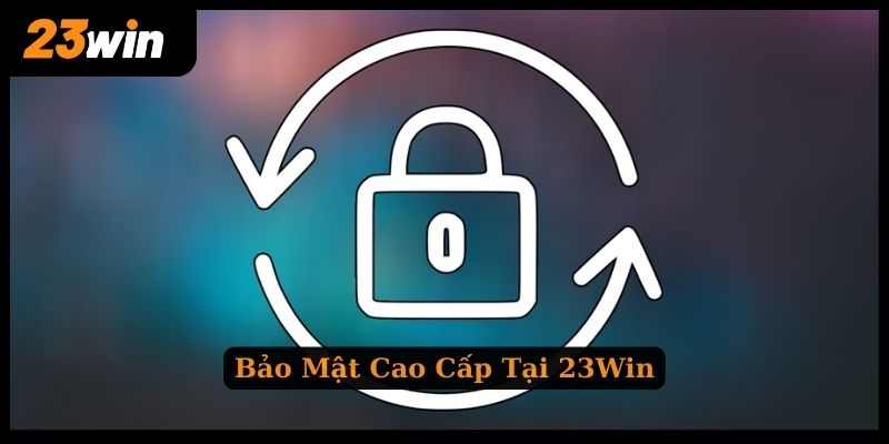 Hệ thống bảo mật thông tin an toàn tuyệt đối tại 23WIN